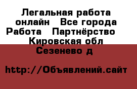 Легальная работа онлайн - Все города Работа » Партнёрство   . Кировская обл.,Сезенево д.